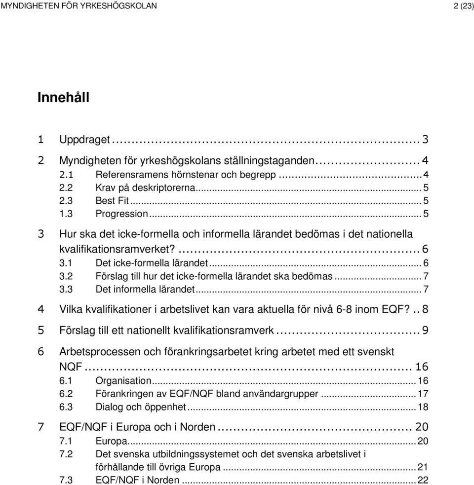 1 Det icke-formella lärandet... 6 3.2 Förslag till hur det icke-formella lärandet ska bedömas... 7 3.3 Det informella lärandet.