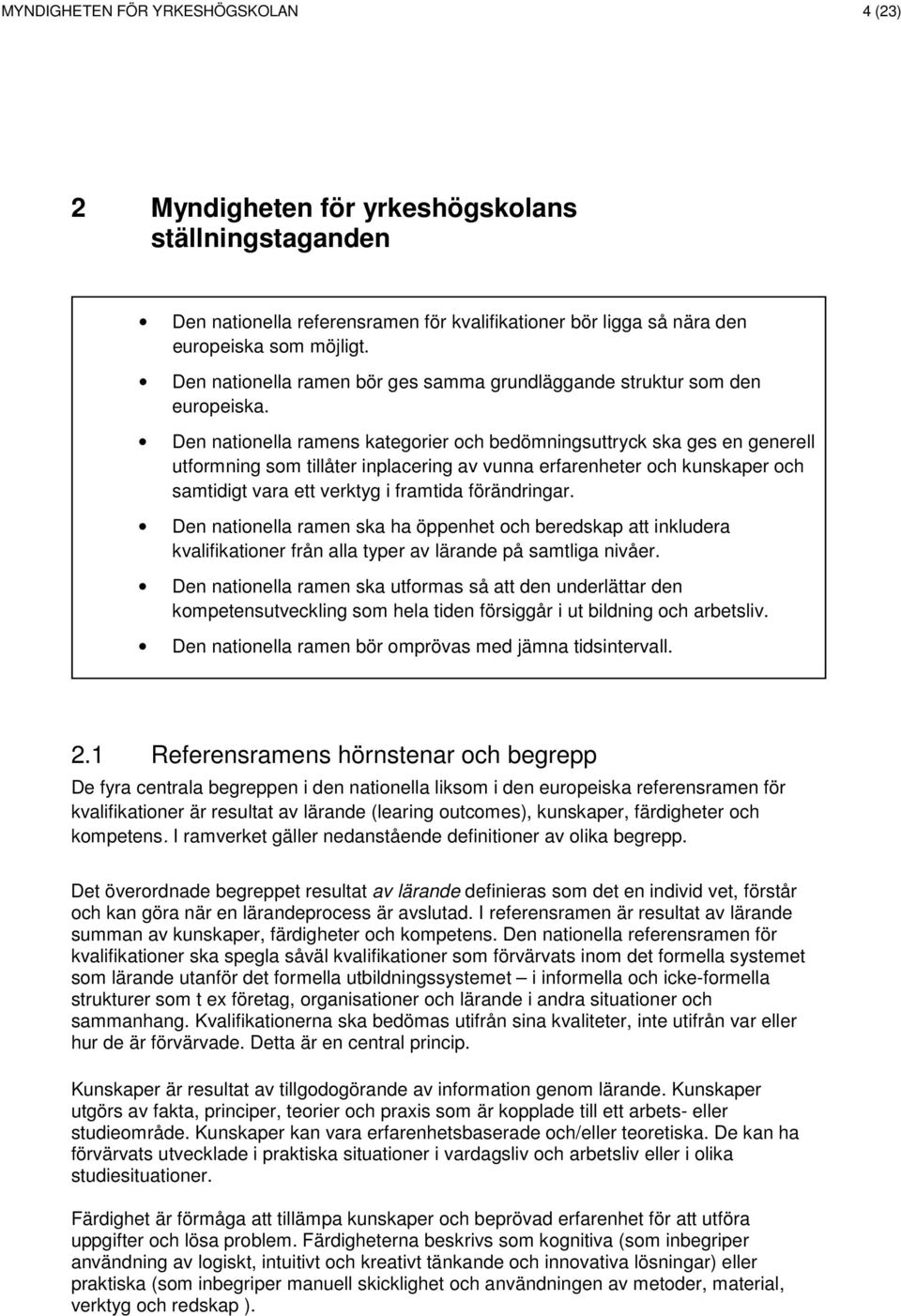 Den nationella ramens kategorier och bedömningsuttryck ska ges en generell utformning som tillåter inplacering av vunna erfarenheter och kunskaper och samtidigt vara ett verktyg i framtida