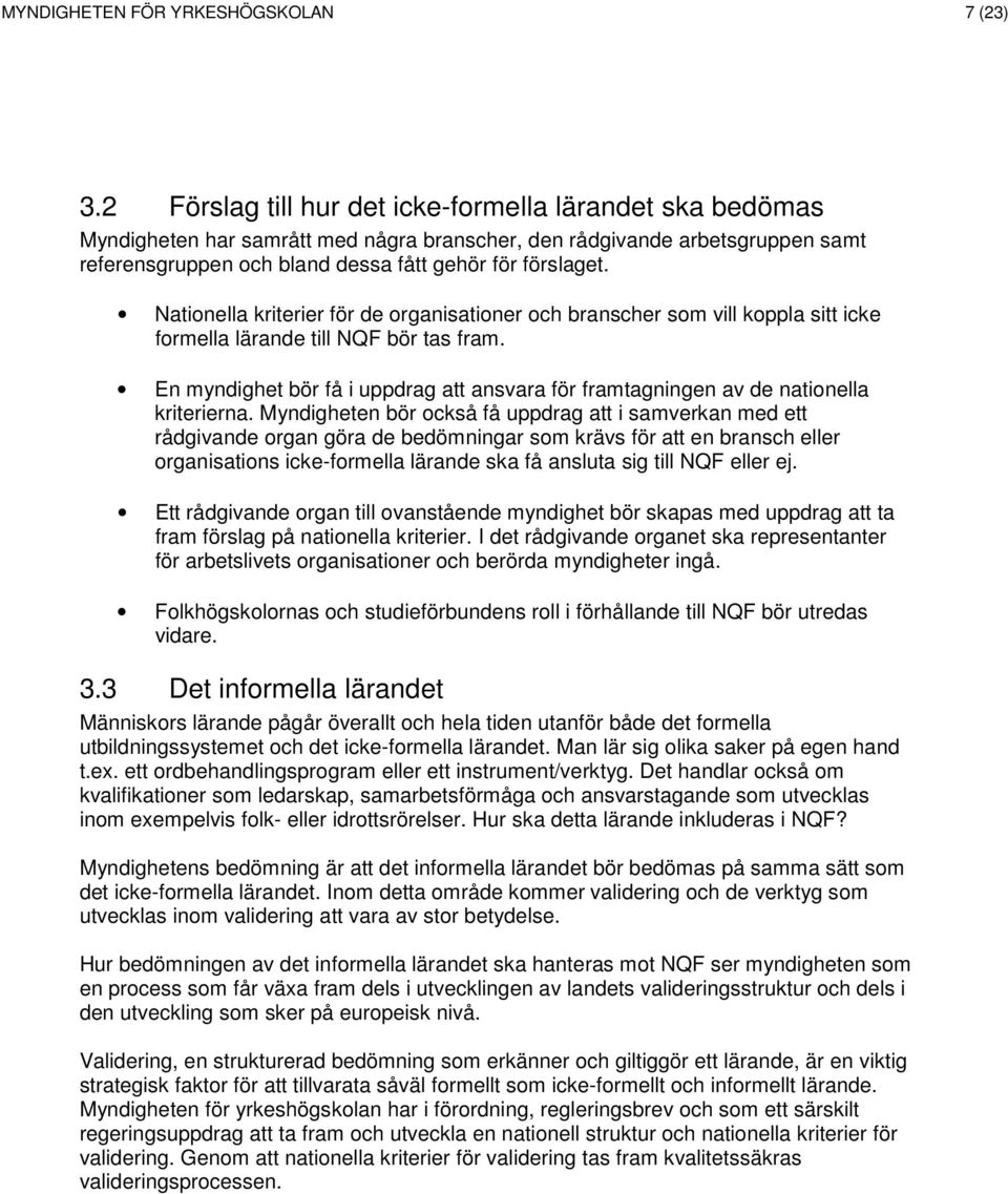 Nationella kriterier för de organisationer och branscher som vill koppla sitt icke formella lärande till NQF bör tas fram.