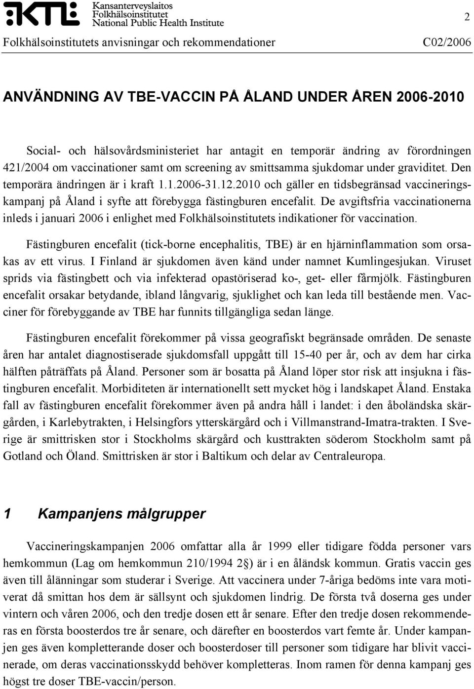 De avgiftsfria vaccinationerna inleds i januari 2006 i enlighet med Folkhälsoinstitutets indikationer för vaccination.