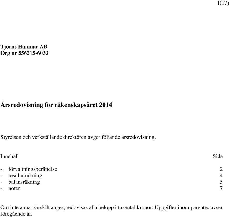 Innehåll Sida - förvaltningsberättelse 2 - resultaträkning 4 - balansräkning 5 -