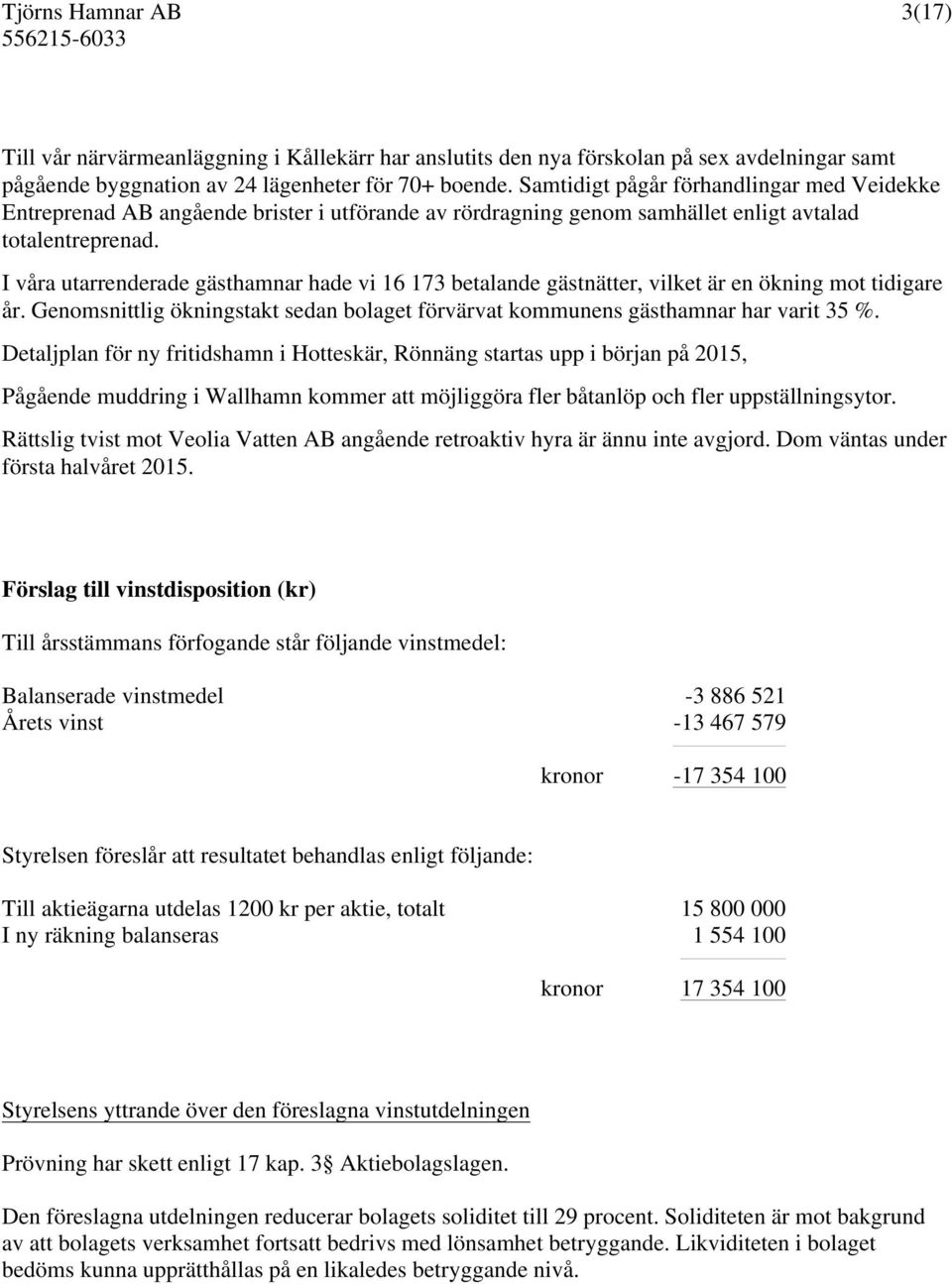 I våra utarrenderade gästhamnar hade vi 16 173 betalande gästnätter, vilket är en ökning mot tidigare år. Genomsnittlig ökningstakt sedan bolaget förvärvat kommunens gästhamnar har varit 35 %.