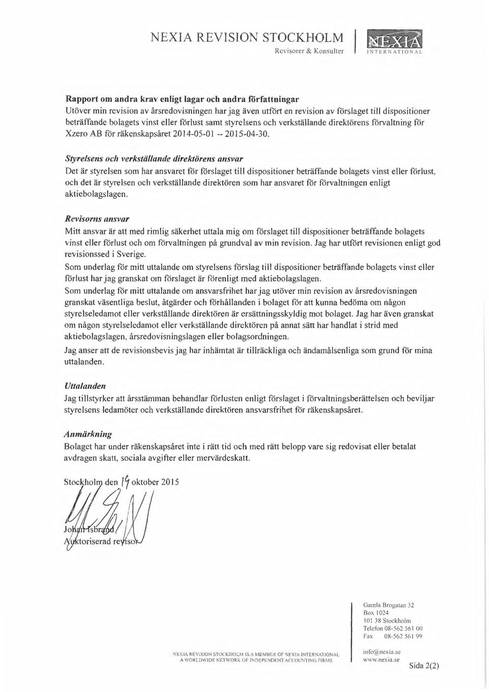 Styrelsens oclt verkställande direktörens ansvar Det är styrelsen som har ansvaret för förslaget til I dispositioner beträffande bolagets vinst eller förlust, och det är styrelsen och verkställande