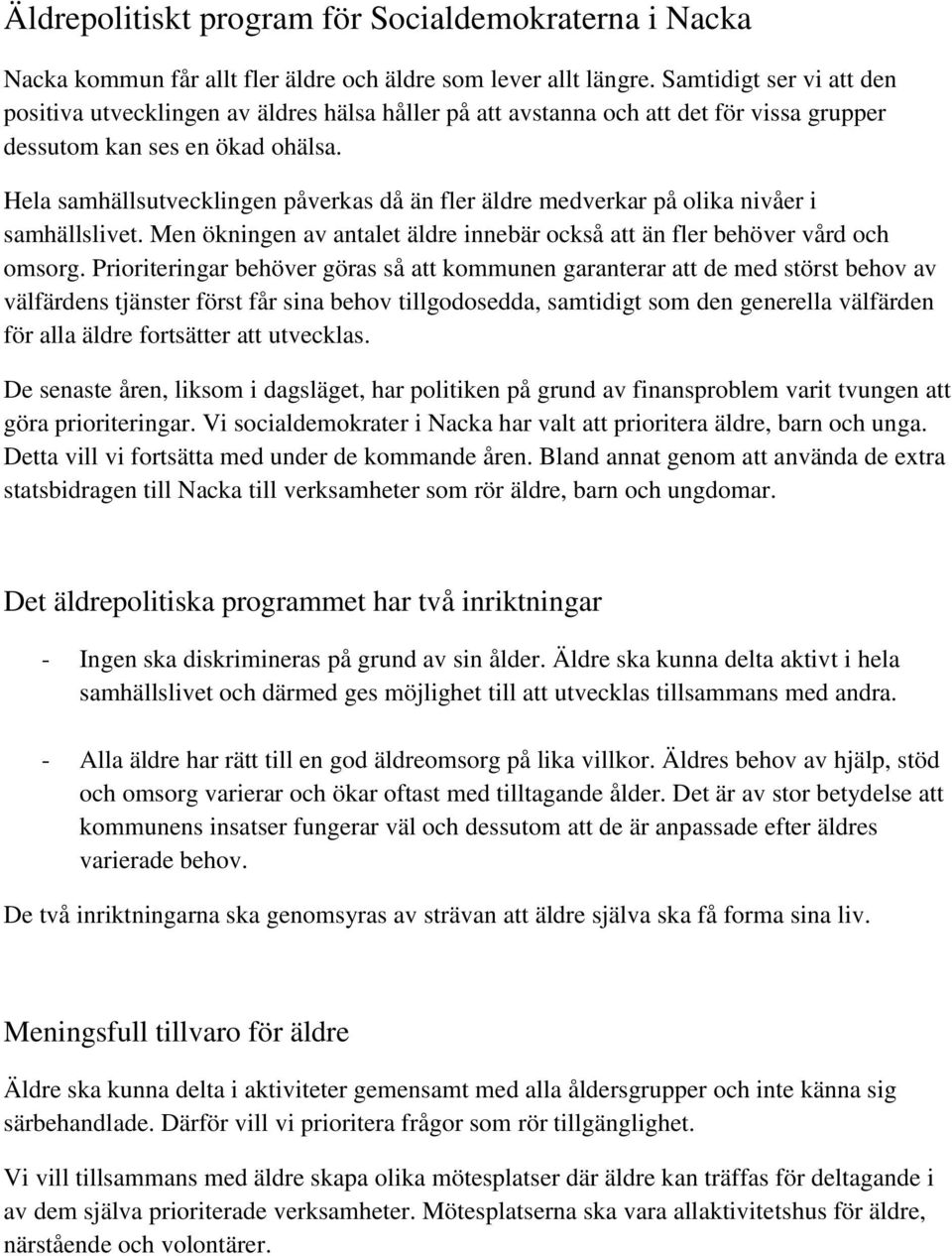 Hela samhällsutvecklingen påverkas då än fler äldre medverkar på olika nivåer i samhällslivet. Men ökningen av antalet äldre innebär också att än fler behöver vård och omsorg.