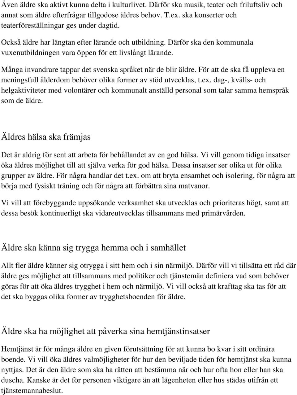 Många invandrare tappar det svenska språket när de blir äldre. För att de ska få uppleva en meningsfull ålderdom behöver olika former av stöd utvecklas, t.ex.