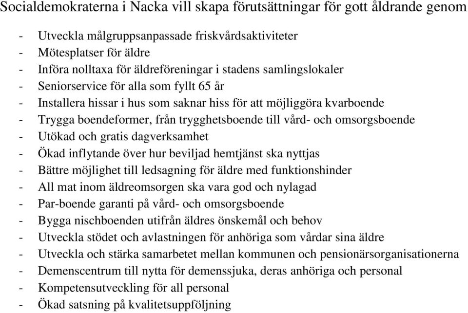 omsorgsboende - Utökad och gratis dagverksamhet - Ökad inflytande över hur beviljad hemtjänst ska nyttjas - Bättre möjlighet till ledsagning för äldre med funktionshinder - All mat inom äldreomsorgen