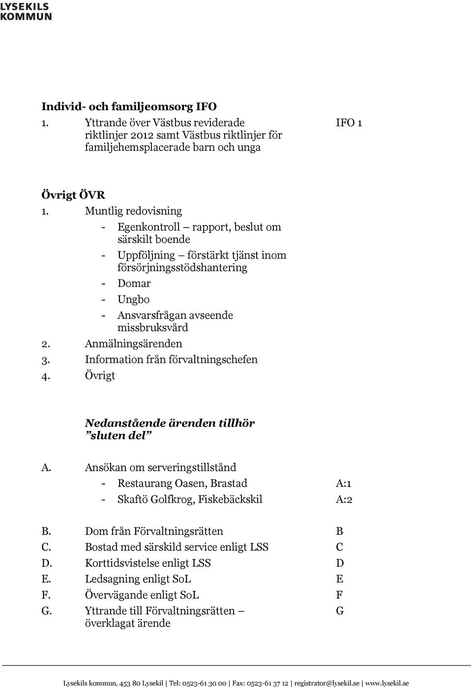 Anmälningsärenden 3. Information från förvaltningschefen 4. Övrigt Nedanstående ärenden tillhör sluten del A.