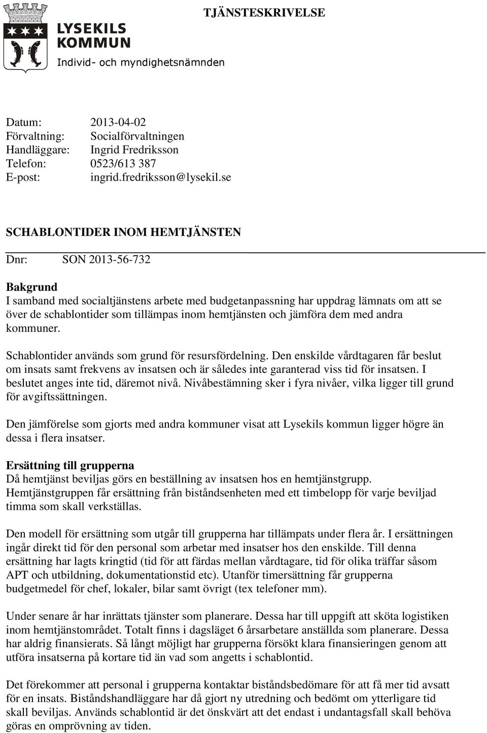 hemtjänsten och jämföra dem med andra kommuner. Schablontider används som grund för resursfördelning.