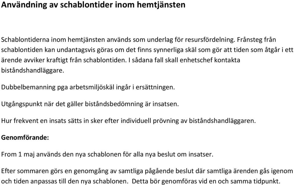 I sådana fall skall enhetschef kontakta biståndshandläggare. Dubbelbemanning pga arbetsmiljöskäl ingår i ersättningen. Utgångspunkt när det gäller biståndsbedömning är insatsen.