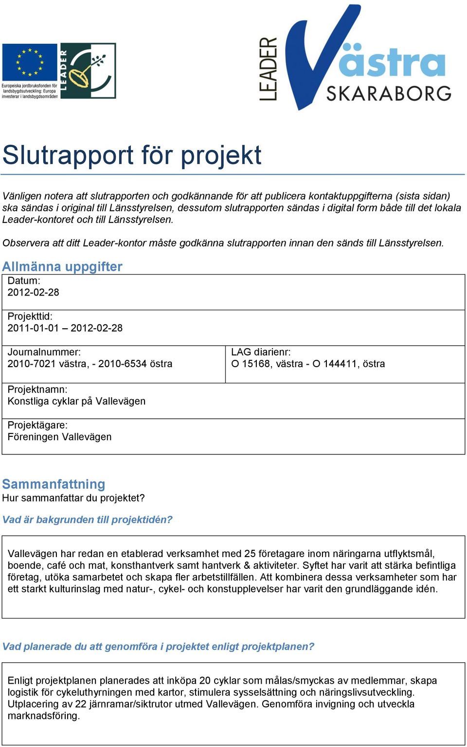 Allmänna uppgifter Datum: 2012-02-28 Projekttid: 2011-01-01 2012-02-28 Journalnummer: 2010-7021 västra, - 2010-6534 östra LAG diarienr: O 15168, västra - O 144411, östra Projektnamn: Konstliga cyklar