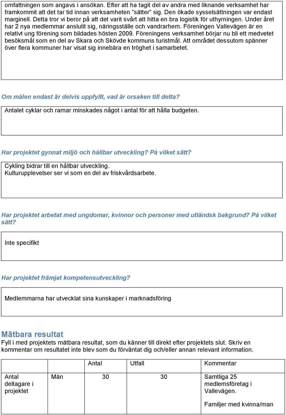 Under året har 2 nya medlemmar anslutit sig, näringsställe och vandrarhem. Föreningen Vallevägen är en relativt ung förening som bildades hösten 2009.