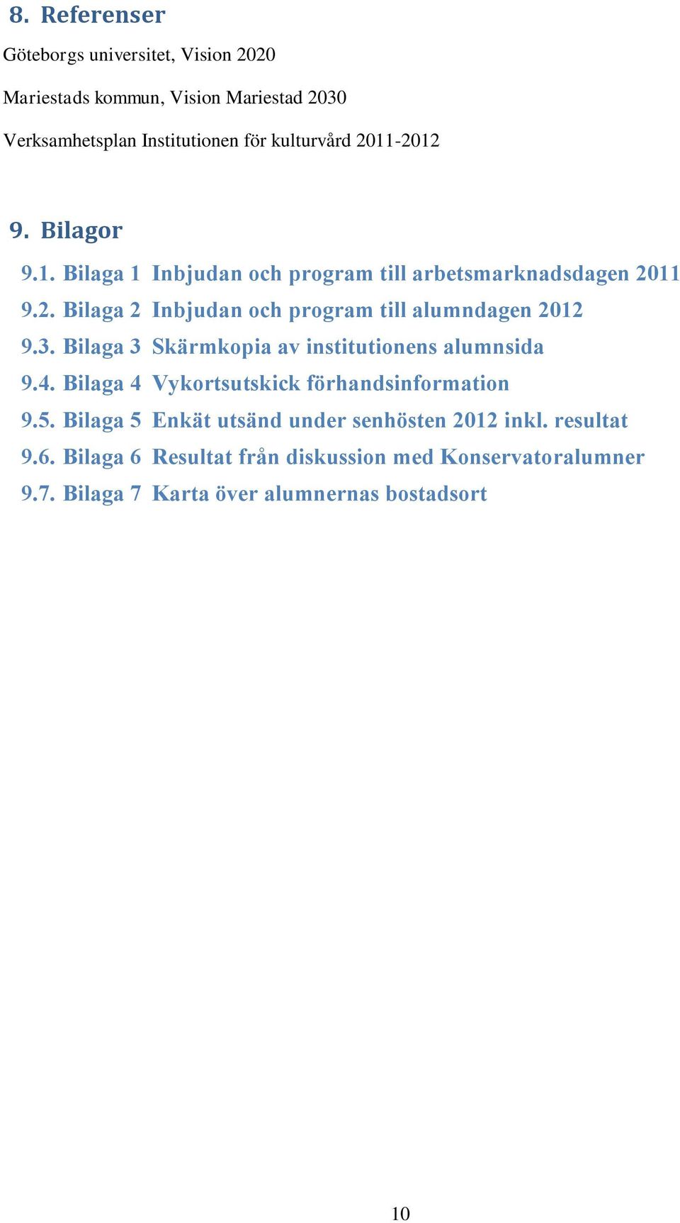 3. Bilaga 3 Skärmkopia av institutionens alumnsida 9.4. Bilaga 4 Vykortsutskick förhandsinformation 9.5.