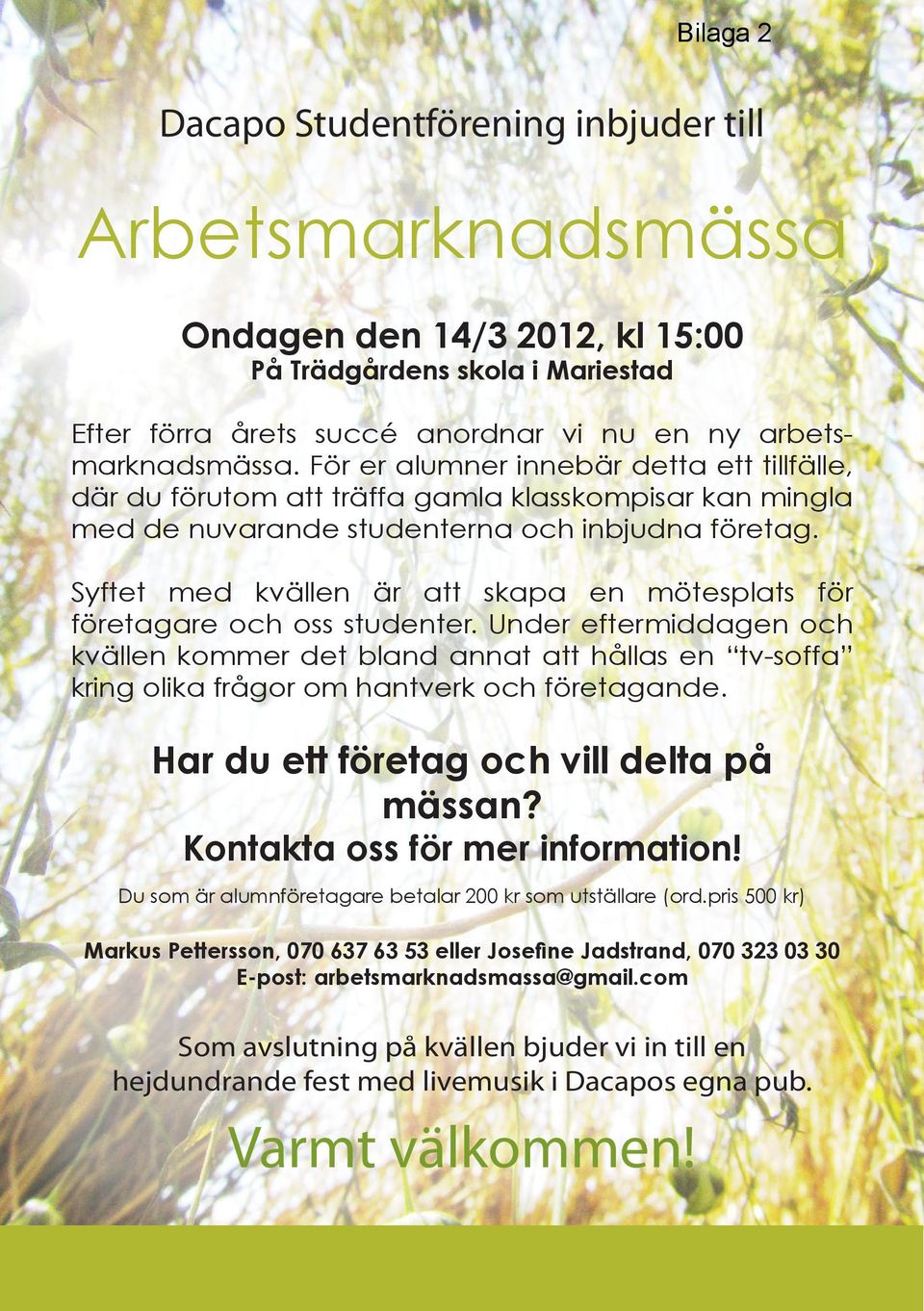 Syftet med kvällen är att skapa en mötesplats för företagare och oss studenter.