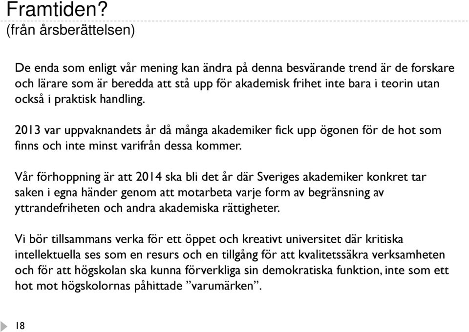 praktisk handling. 2013 var uppvaknandets år då många akademiker fick upp ögonen för de hot som finns och inte minst varifrån dessa kommer.