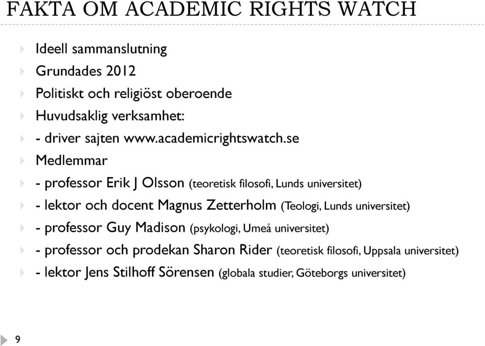 se Medlemmar - professor Erik J Olsson (teoretisk filosofi, Lunds universitet) - lektor och docent Magnus Zetterholm (Teologi,