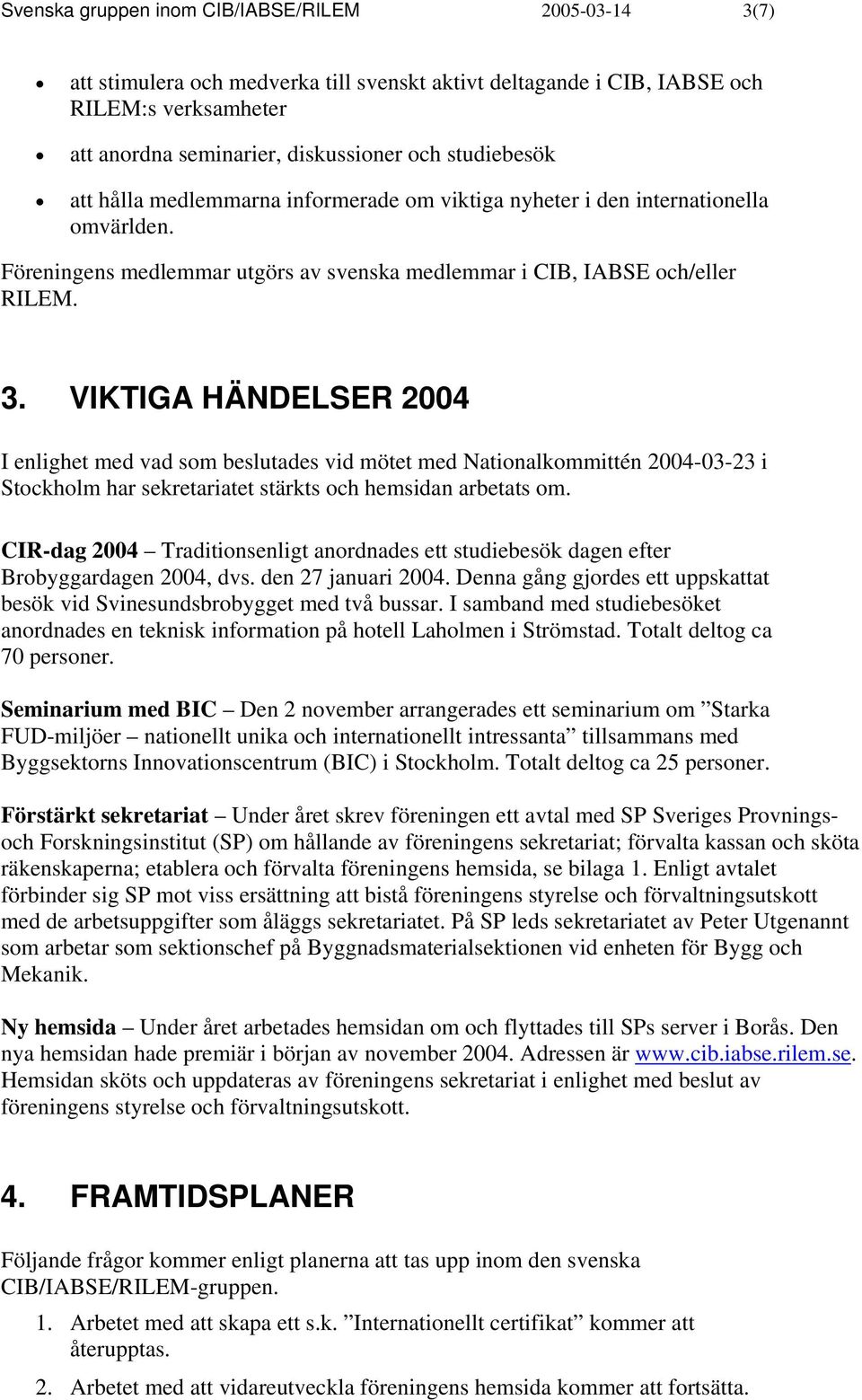 VIKTIGA HÄNDELSER 2004 I enlighet med vad som beslutades vid mötet med Nationalkommittén 2004-03-23 i Stockholm har sekretariatet stärkts och hemsidan arbetats om.