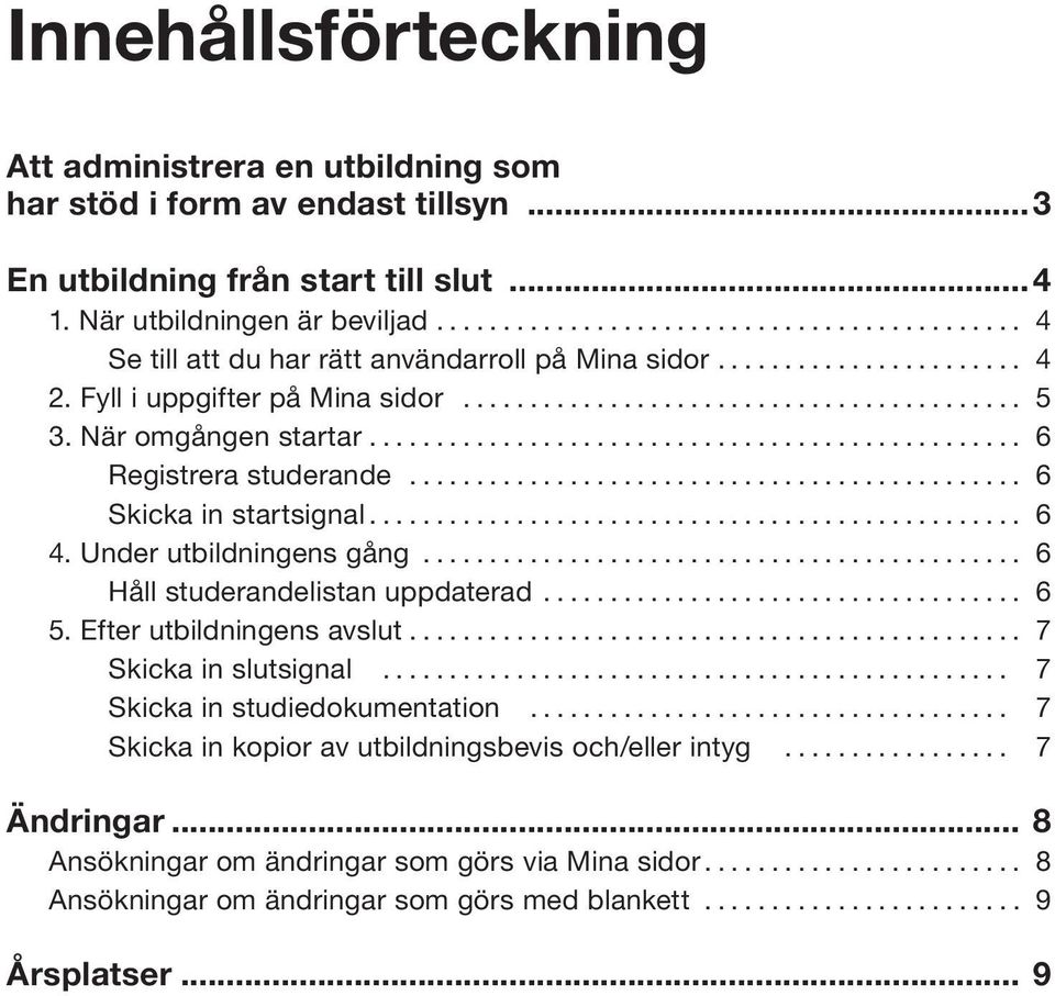 Under utbildningens gång... 6 Håll studerandelistan uppdaterad... 6 5. Efter utbildningens avslut... 7 Skicka in slutsignal... 7 Skicka in studiedokumentation.