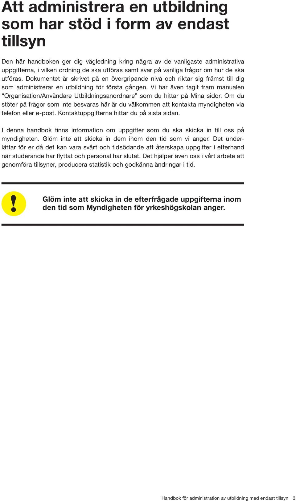 Vi har även tagit fram manualen Organisation/Användare Utbildningsanordnare som du hittar på Mina sidor.