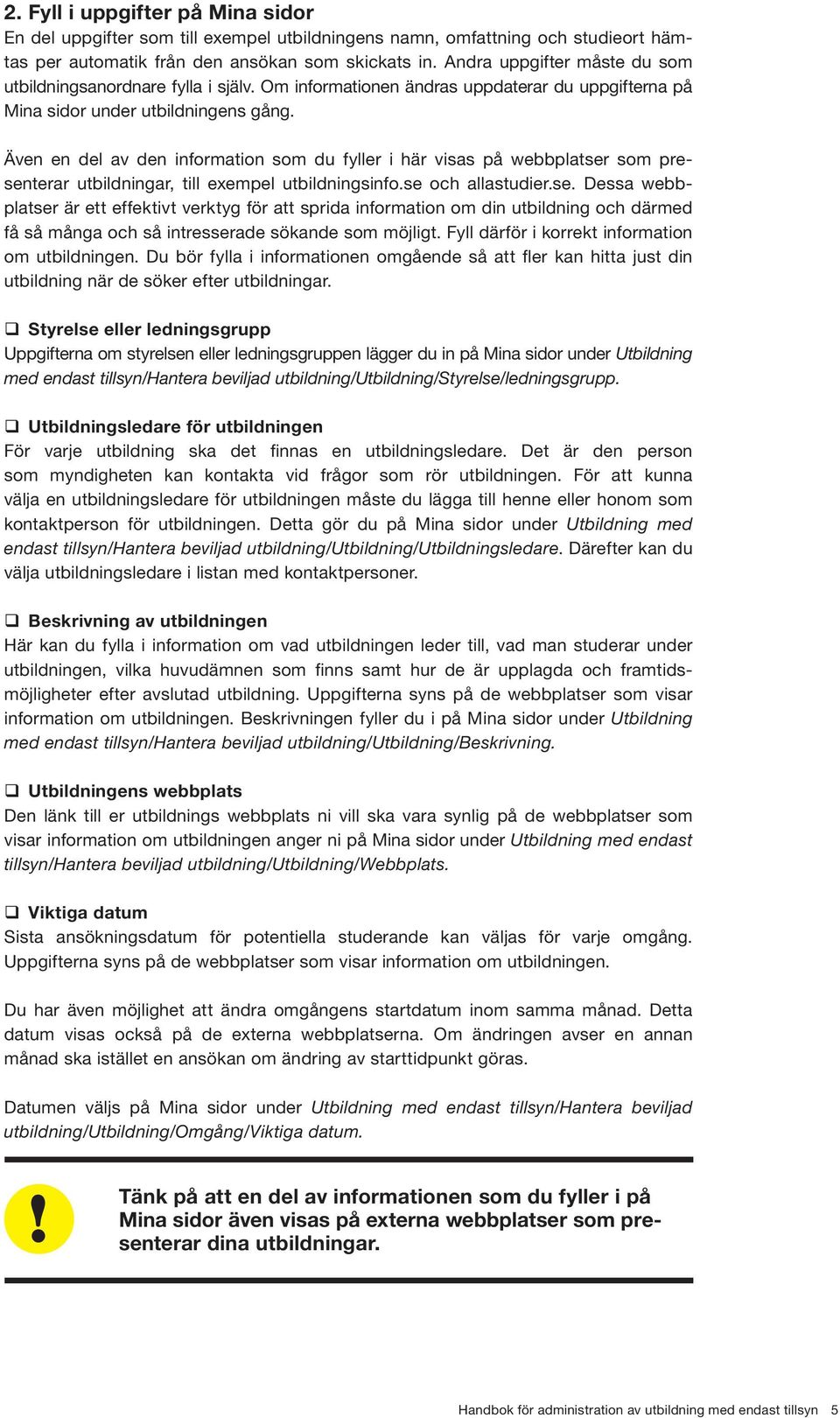 Även en del av den information som du fyller i här visas på webbplatser