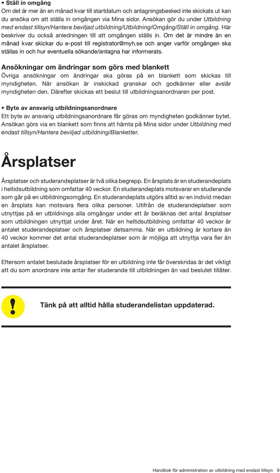 Om det är mindre än en månad kvar skickar du e-post till registrator@myh.se och anger varför omgången ska ställas in och hur eventuella sökande/antagna har informerats.