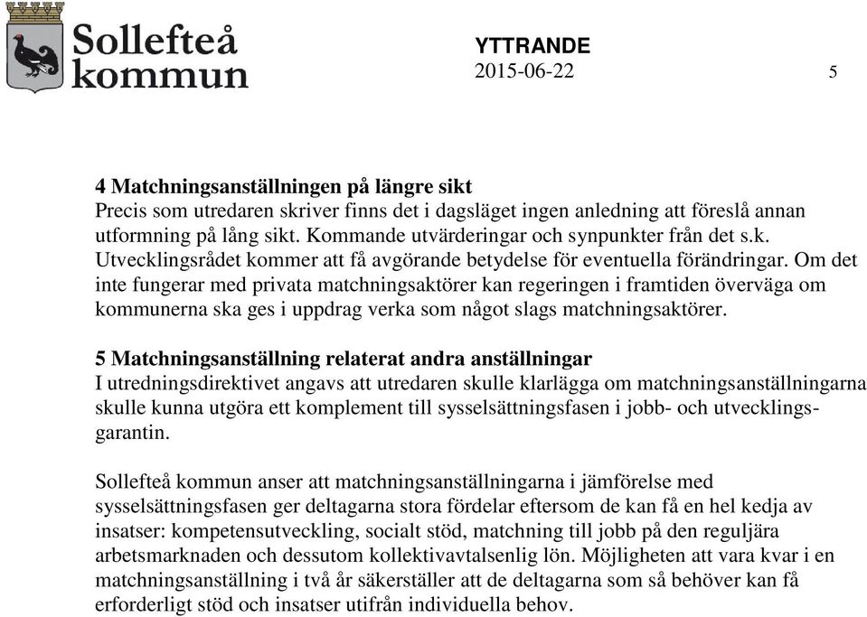 Om det inte fungerar med privata matchningsaktörer kan regeringen i framtiden överväga om kommunerna ska ges i uppdrag verka som något slags matchningsaktörer.