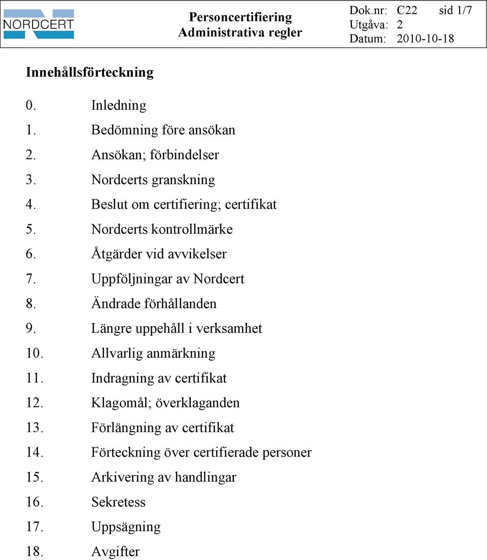 Ändrade förhållanden 9. Längre uppehåll i verksamhet 10. Allvarlig anmärkning 11. Indragning av certifikat 12.