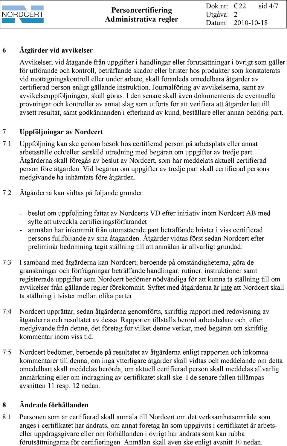 Journalföring av avvikelserna, samt av avvikelseuppföljningen, skall göras.