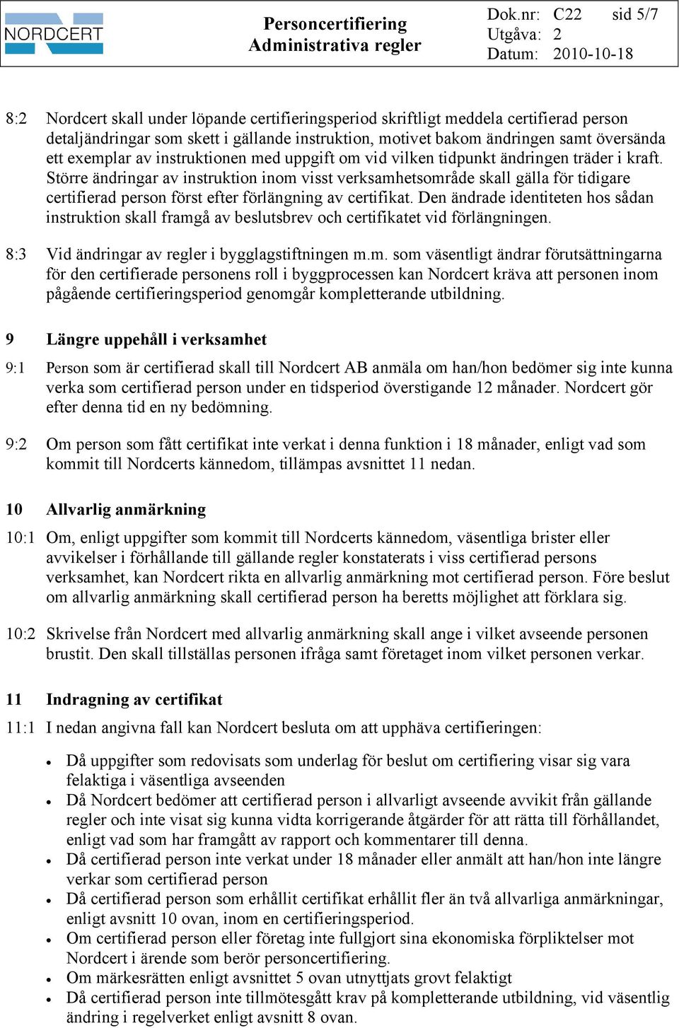 Större ändringar av instruktion inom visst verksamhetsområde skall gälla för tidigare certifierad person först efter förlängning av certifikat.