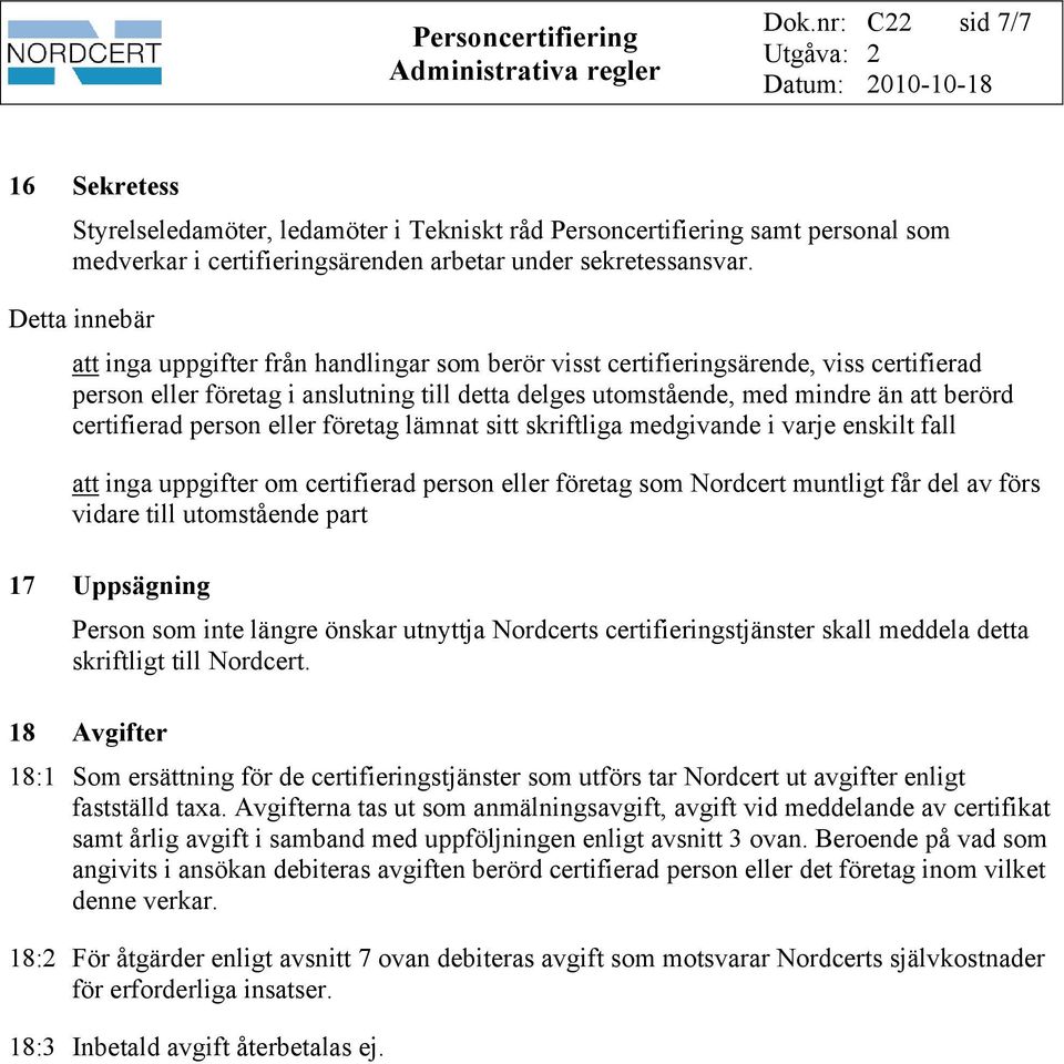 certifierad person eller företag lämnat sitt skriftliga medgivande i varje enskilt fall att inga uppgifter om certifierad person eller företag som Nordcert muntligt får del av förs vidare till