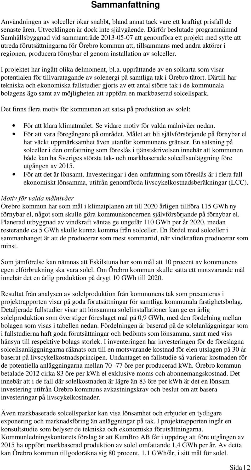 regionen, producera förnybar el genom installation av solceller. I projektet har ingått olika delmoment, bl.a. upprättande av en solkarta som visar potentialen för tillvaratagande av solenergi på samtliga tak i Örebro tätort.