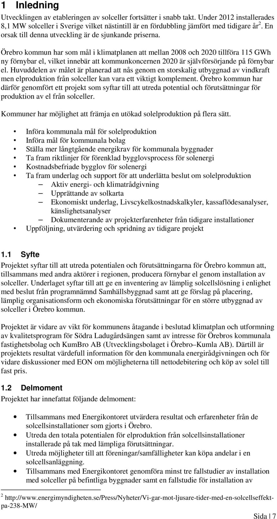 Örebro kommun har som mål i klimatplanen att mellan 2008 och 2020 tillföra 115 GWh ny förnybar el, vilket innebär att kommunkoncernen 2020 är självförsörjande på förnybar el.