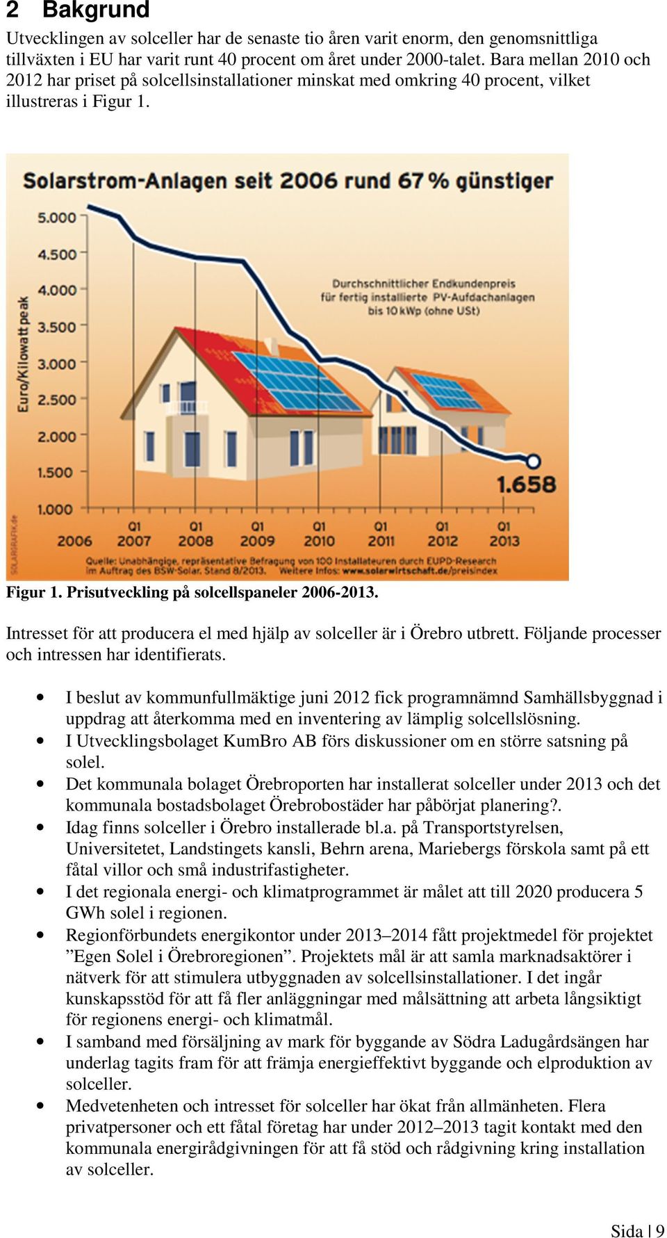 Intresset för att producera el med hjälp av solceller är i Örebro utbrett. Följande processer och intressen har identifierats.