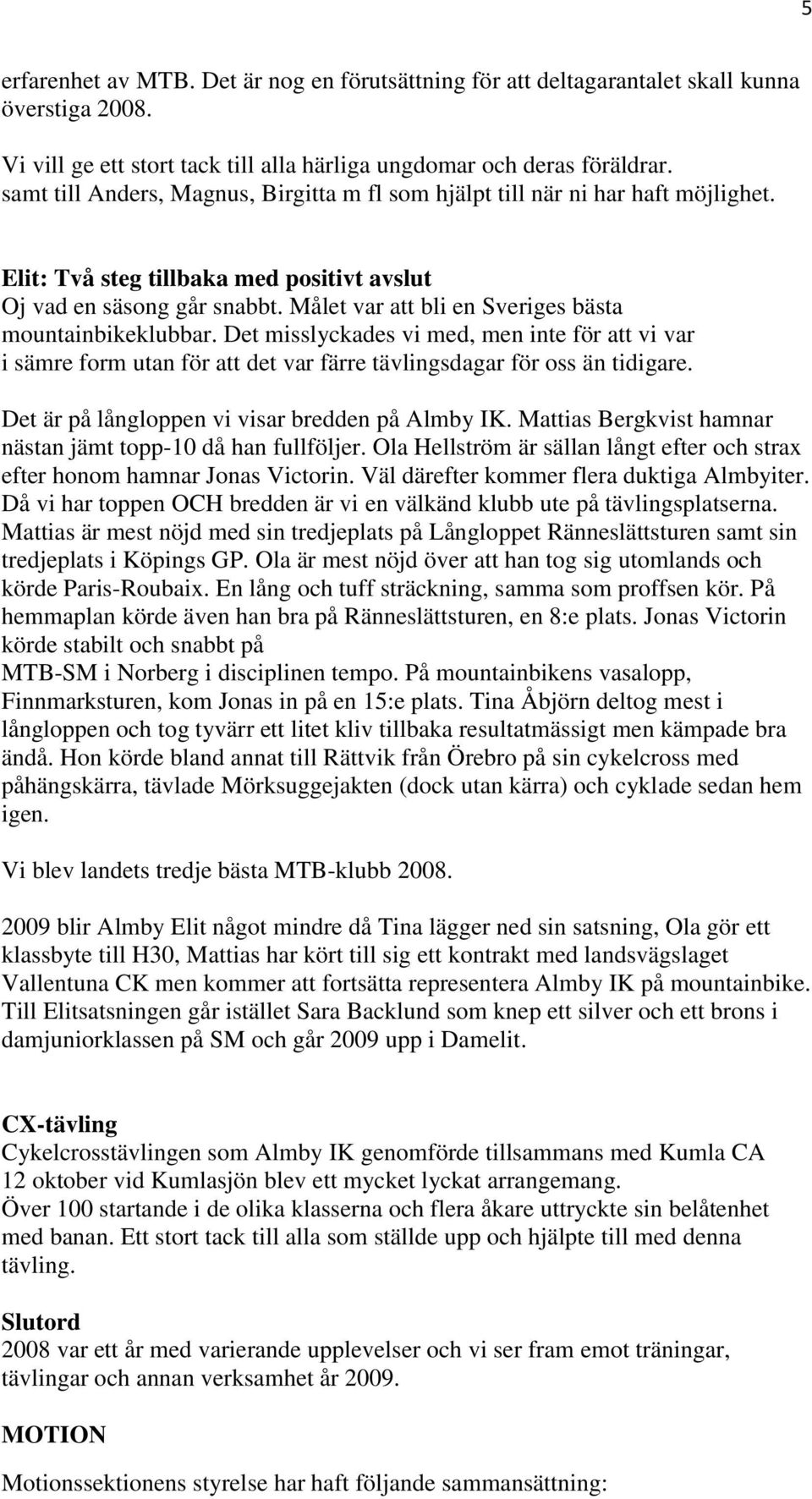 Målet var att bli en Sveriges bästa mountainbikeklubbar. Det misslyckades vi med, men inte för att vi var i sämre form utan för att det var färre tävlingsdagar för oss än tidigare.