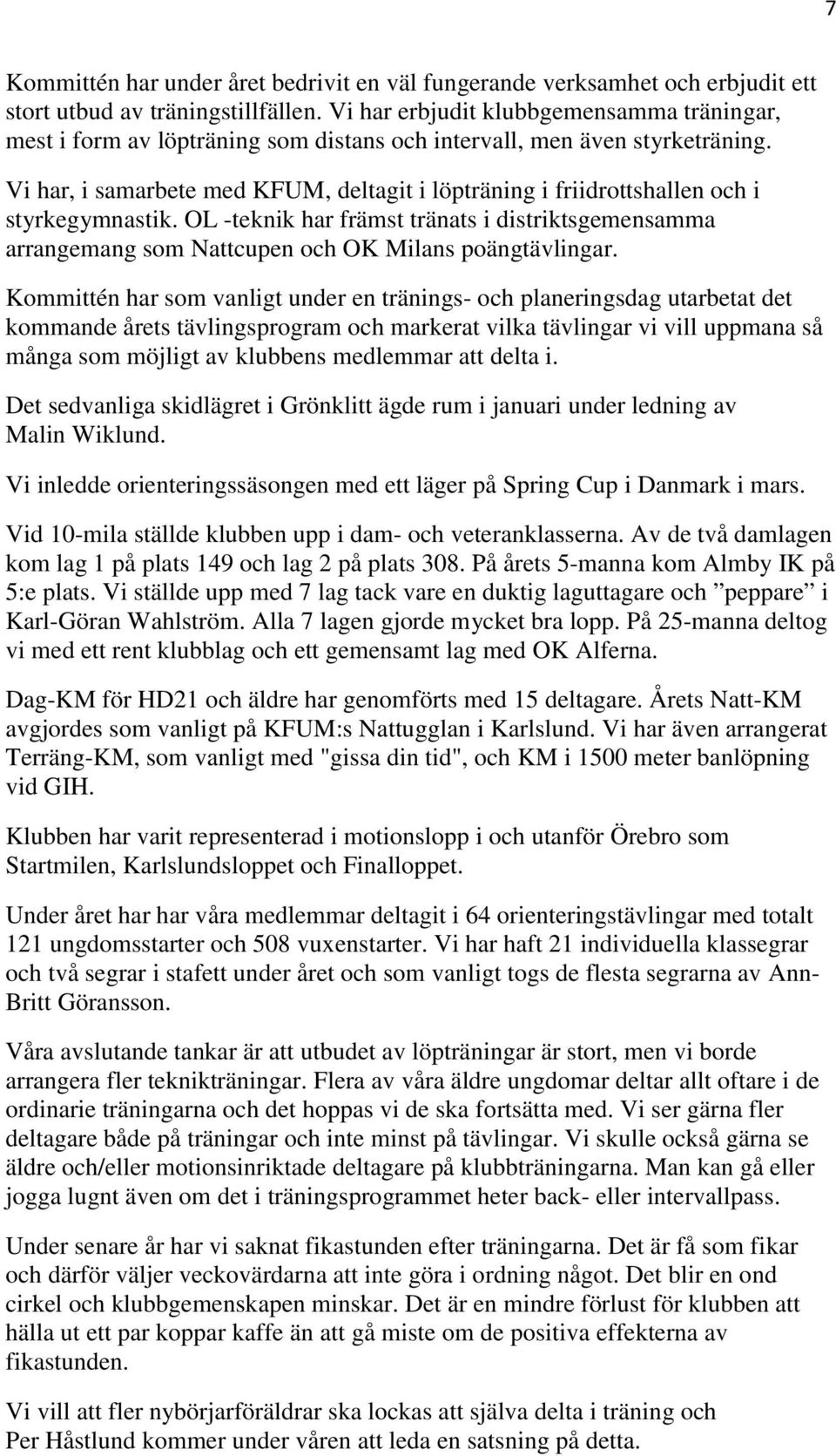 Vi har, i samarbete med KFUM, deltagit i löpträning i friidrottshallen och i styrkegymnastik.