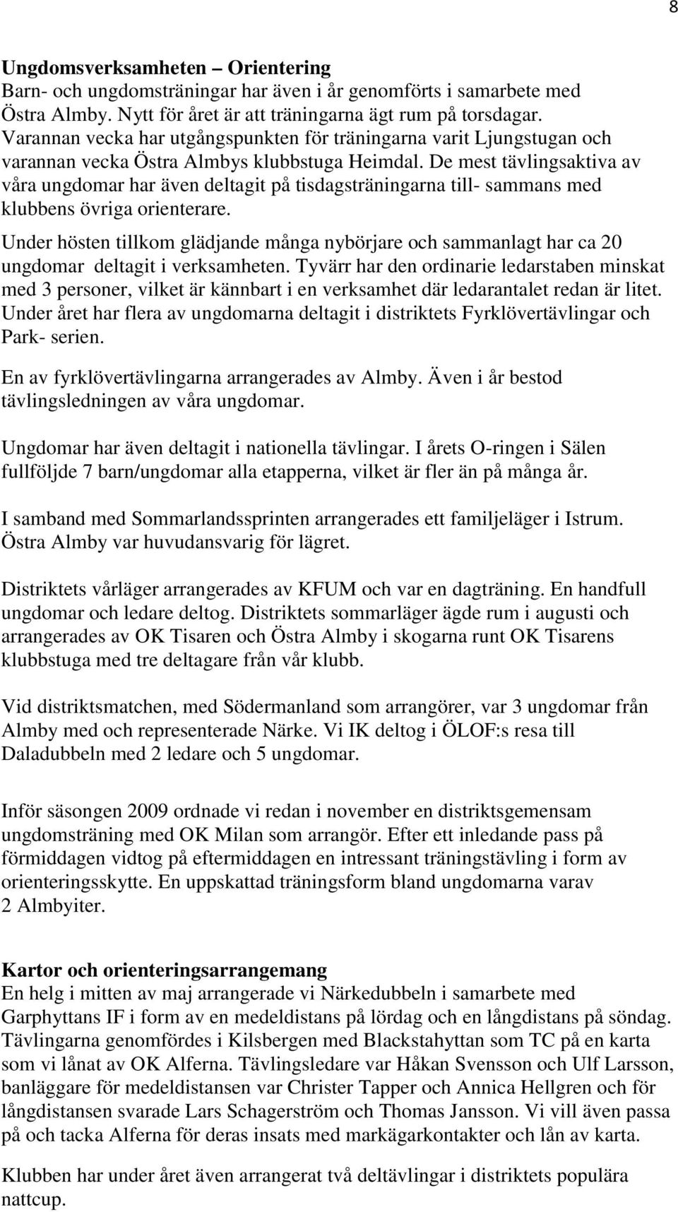 De mest tävlingsaktiva av våra ungdomar har även deltagit på tisdagsträningarna till- sammans med klubbens övriga orienterare.