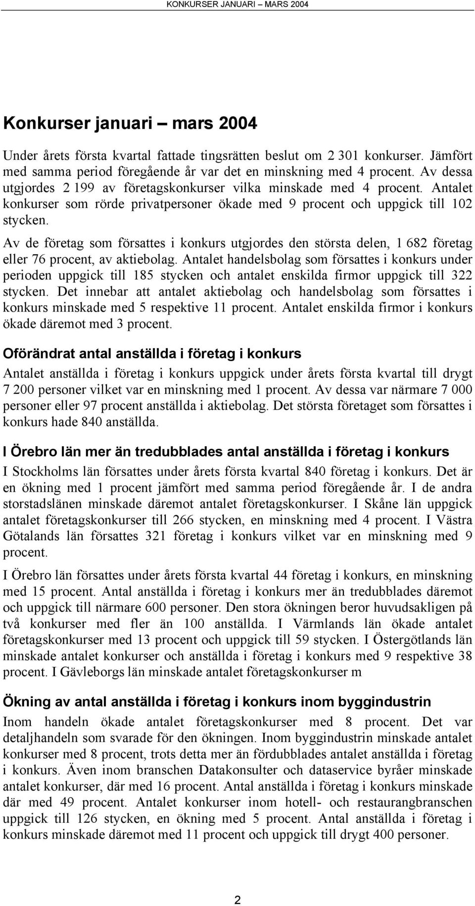 Av de företag som försattes i konkurs utgjordes den största delen, 1 682 företag eller 76 procent, av aktiebolag.