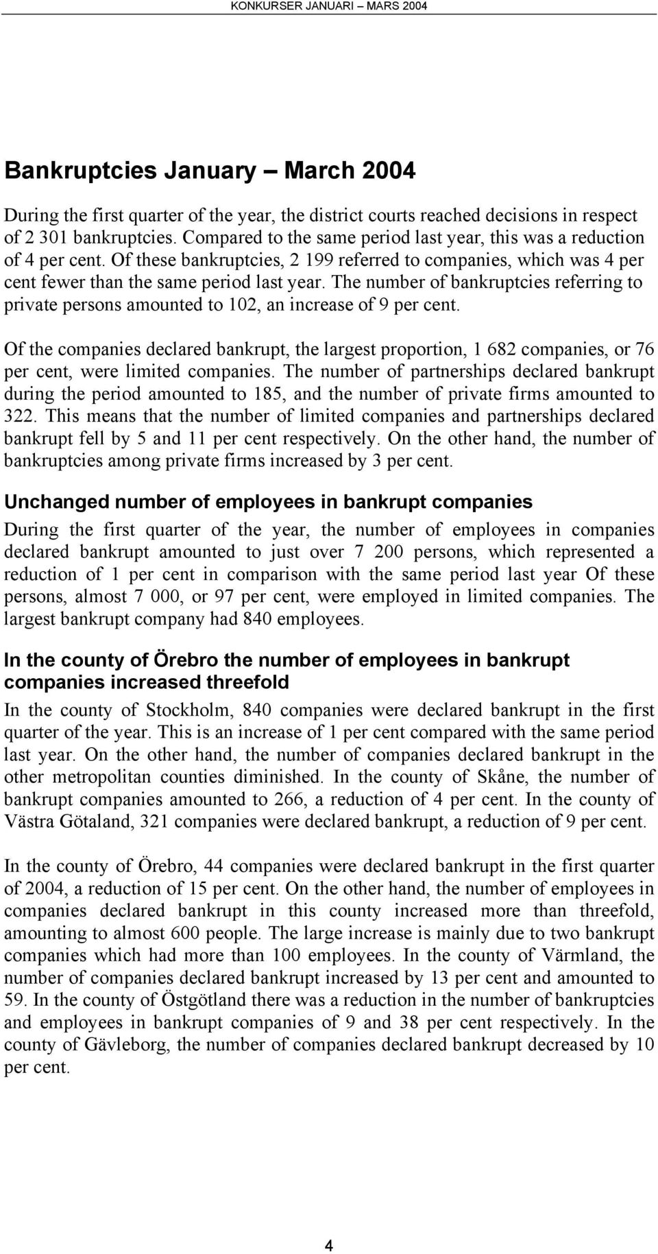 The number of bankruptcies referring to private persons amounted to 102, an increase of 9 per cent.
