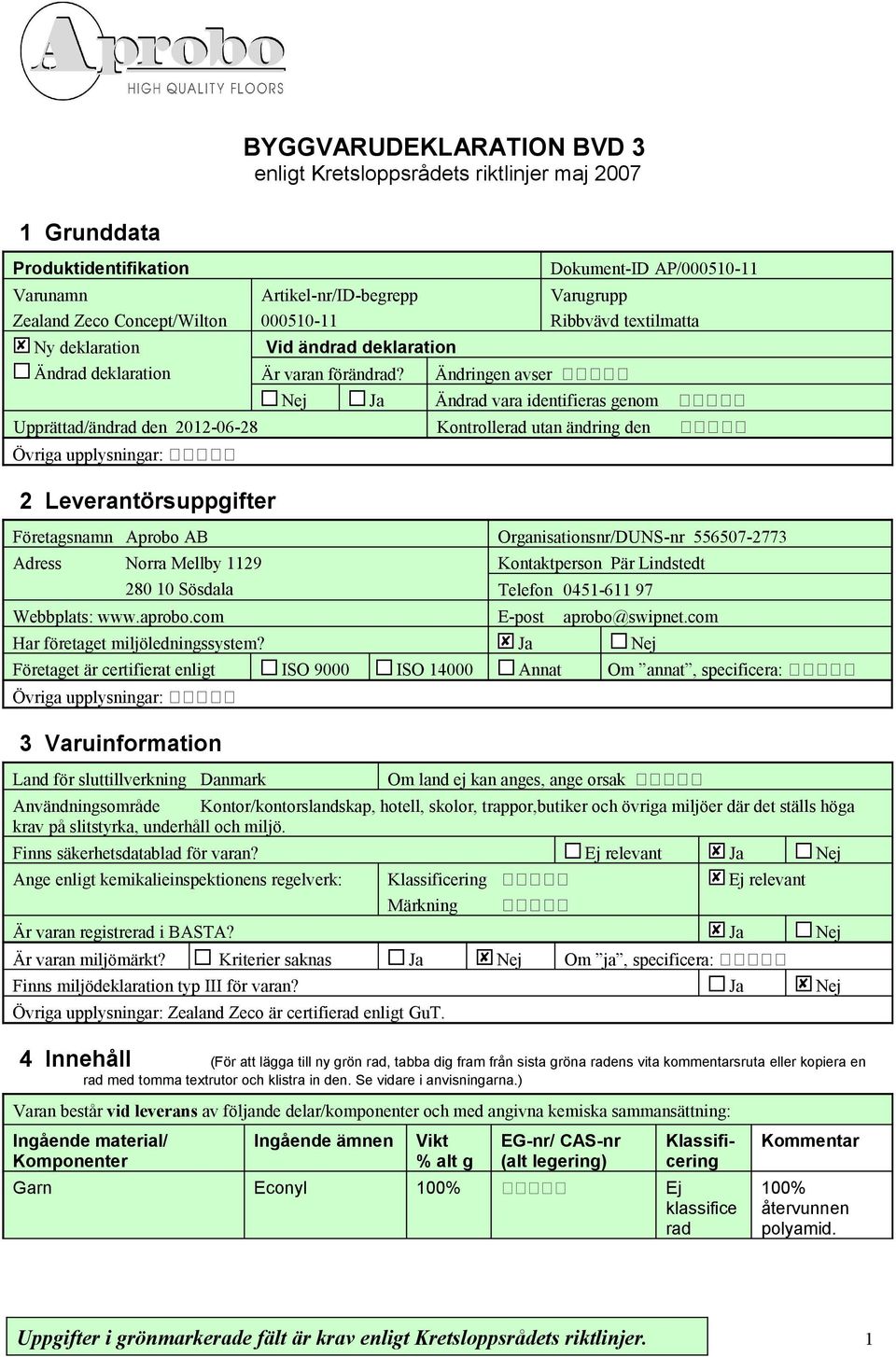 Ändringen avser Dokument-ID AP/000510-11 Varugrupp Ribbvävd textilmatta Nej Ja Änd vara identifieras genom Upprättad/änd den 2012-06-28 Kontrolle utan ändring den 2 Leverantörsuppgifter Företagsnamn