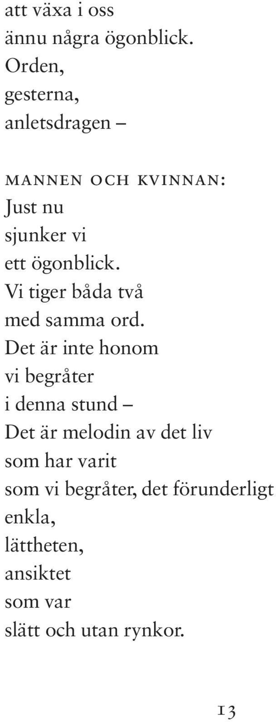 Vi tiger båda två med samma ord.