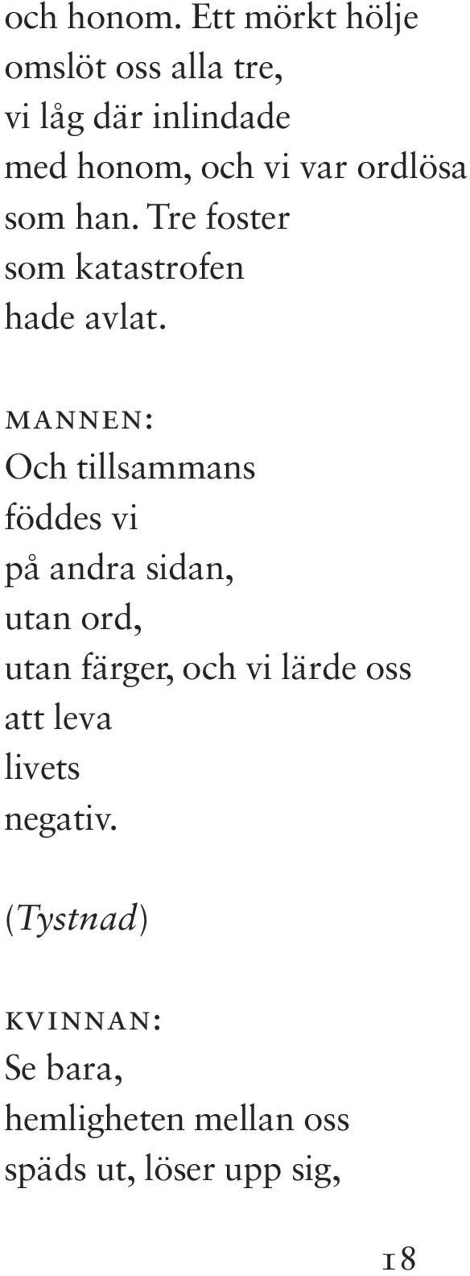 ordlösa som han. Tre foster som katastrofen hade avlat.