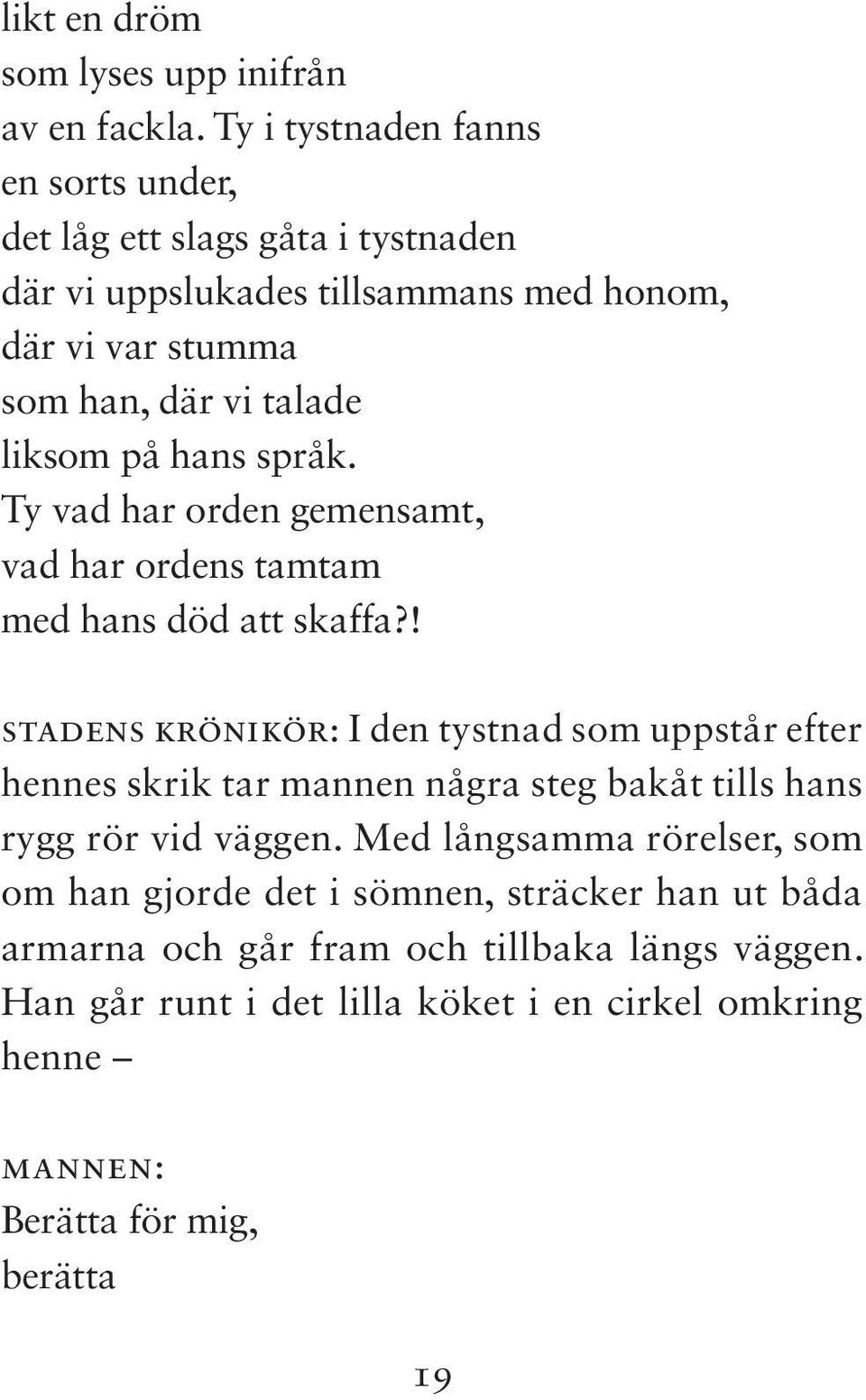 liksom på hans språk. Ty vad har orden gemensamt, vad har ordens tamtam med hans död att skaffa?