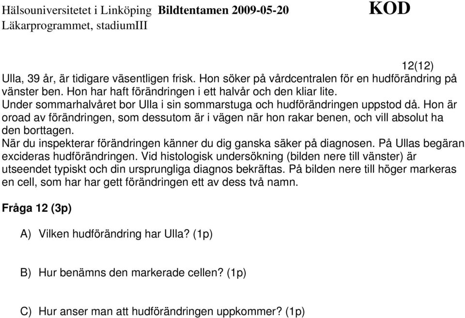 När du inspekterar förändringen känner du dig ganska säker på diagnosen. På Ullas begäran excideras hudförändringen.