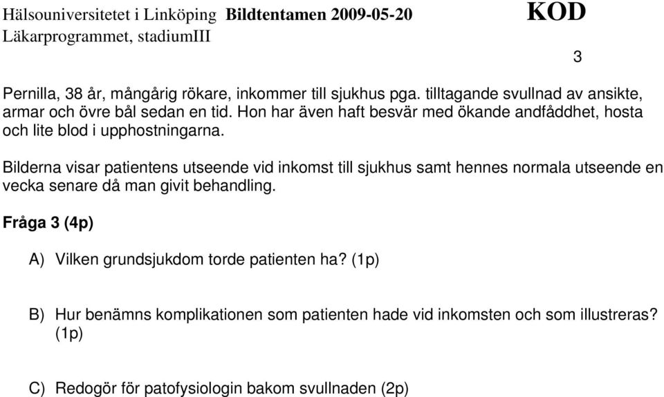 Bilderna visar patientens utseende vid inkomst till sjukhus samt hennes normala utseende en vecka senare då man givit behandling.