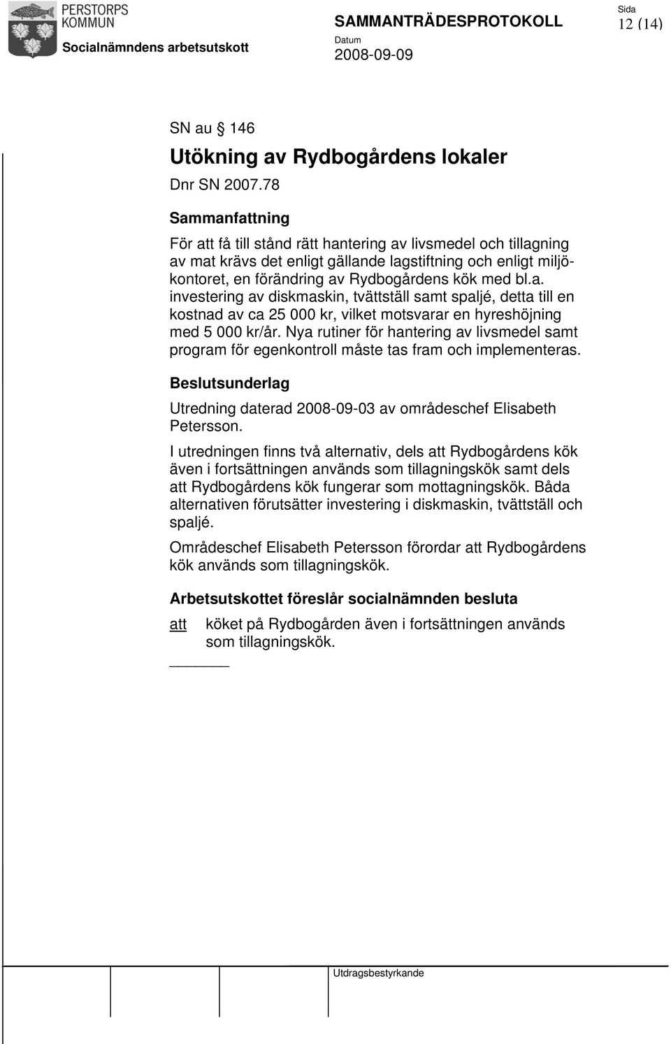 Nya rutiner för hantering av livsmedel samt program för egenkontroll måste tas fram och implementeras. Beslutsunderlag Utredning daterad 2008-09-03 av områdeschef Elisabeth Petersson.