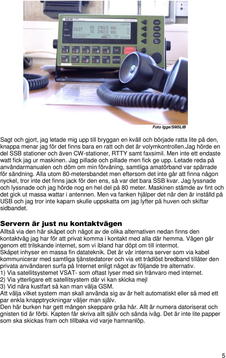 Letade reda på användarmanualen och döm om min förvåning, samtliga amatörband var spärrade för sändning.