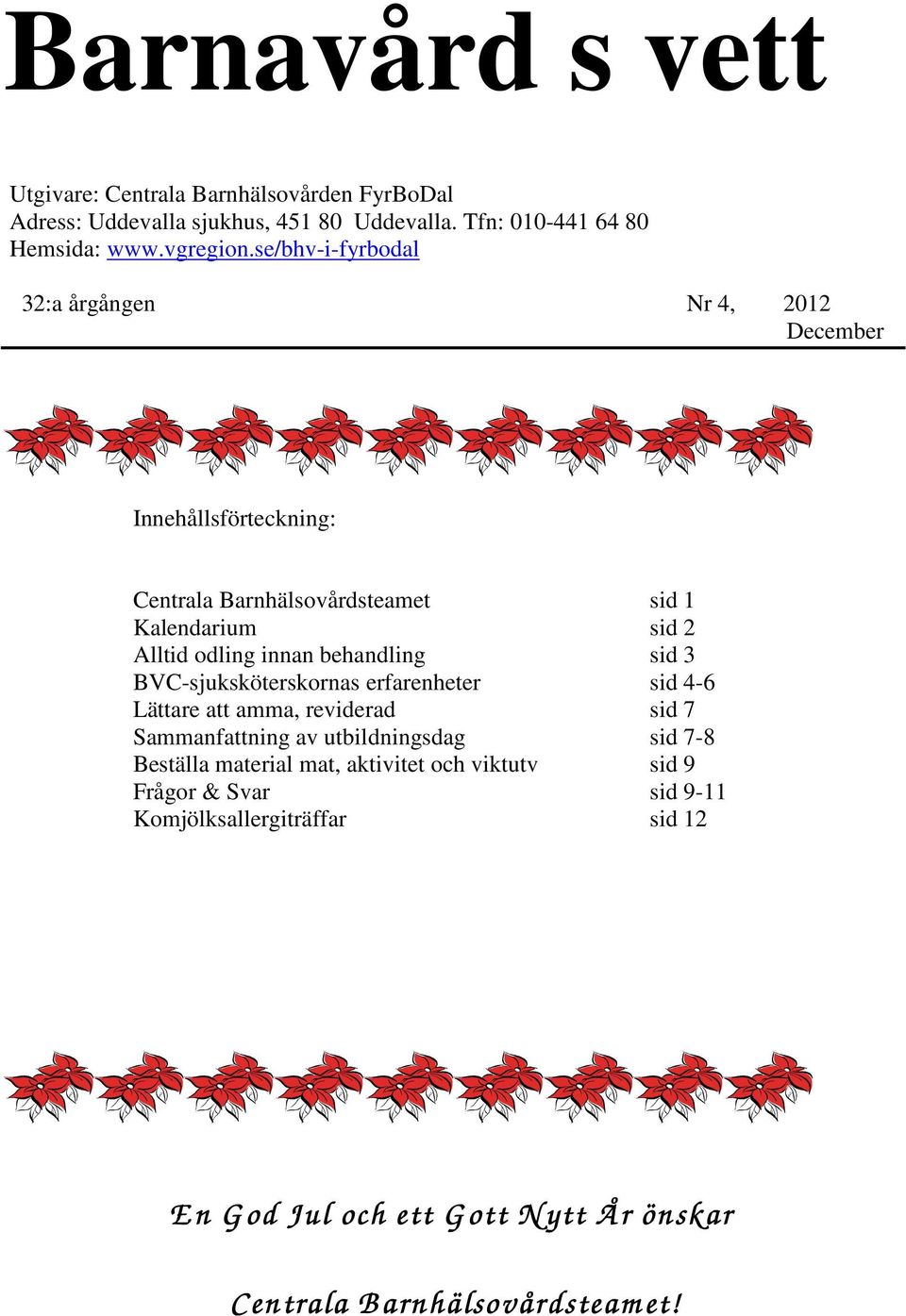 behandling sid 3 BVC-sjuksköterskornas erfarenheter sid 4-6 Lättare att amma, reviderad sid 7 Sammanfattning av utbildningsdag sid 7-8 Beställa material