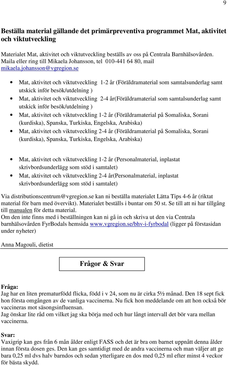 se Mat, aktivitet och viktutveckling 1-2 år (Föräldramaterial som samtalsunderlag samt utskick inför besök/utdelning ) Mat, aktivitet och viktutveckling 2-4 år(föräldramaterial som samtalsunderlag