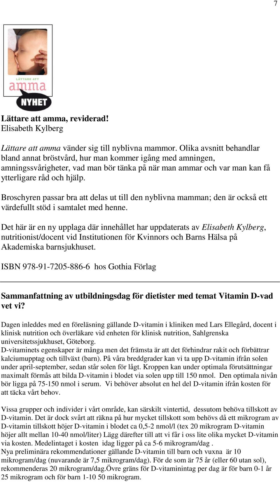 Broschyren passar bra att delas ut till den nyblivna mamman; den är också ett värdefullt stöd i samtalet med henne.