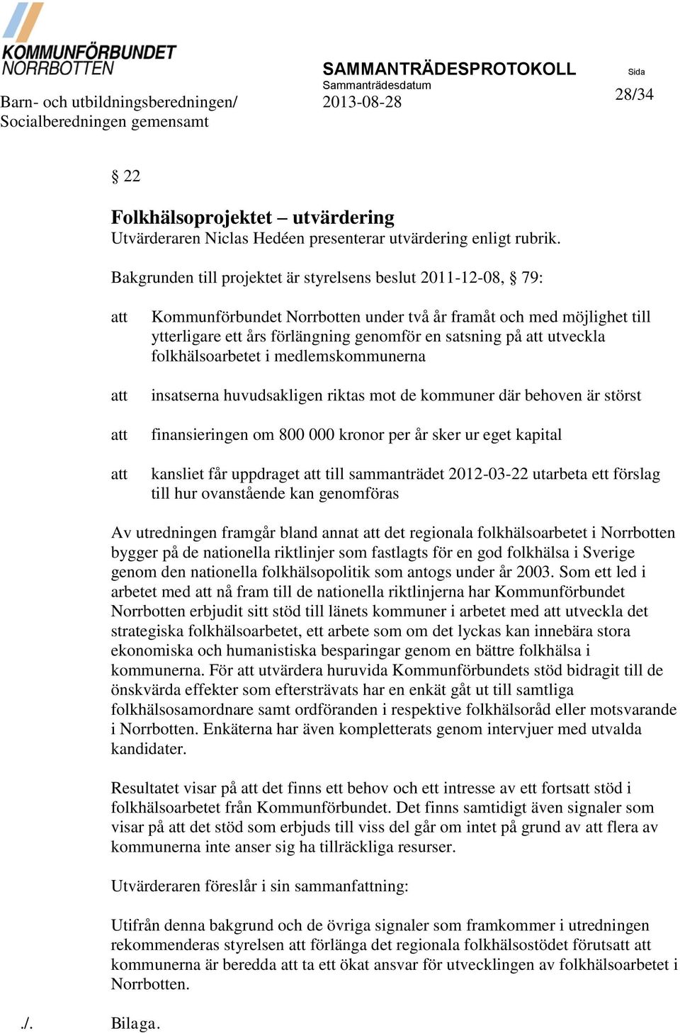 Bakgrunden till projektet är styrelsens beslut 2011-12-08, 79: att att att att Kommunförbundet Norrbotten under två år framåt och med möjlighet till ytterligare ett års förlängning genomför en