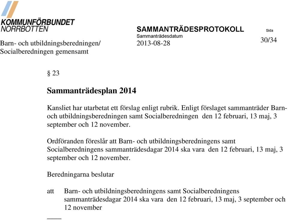 Enligt förslaget sammanträder Barnoch utbildningsberedningen samt Socialberedningen den 12 februari, 13 maj, 3 september och 12 november.